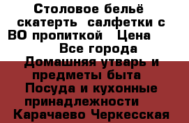 Столовое бельё, скатерть, салфетки с ВО пропиткой › Цена ­ 100 - Все города Домашняя утварь и предметы быта » Посуда и кухонные принадлежности   . Карачаево-Черкесская респ.